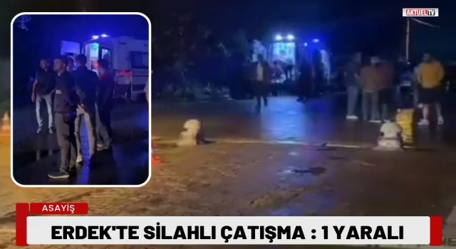 Erdek’te silahlı çatışma : 1 yaralı