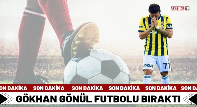 Gökhan Gönül Futbolu Bıraktı