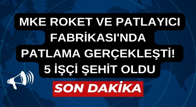 MKE Roket Fabrikasında Korkutan Patlama : 5 Ölü