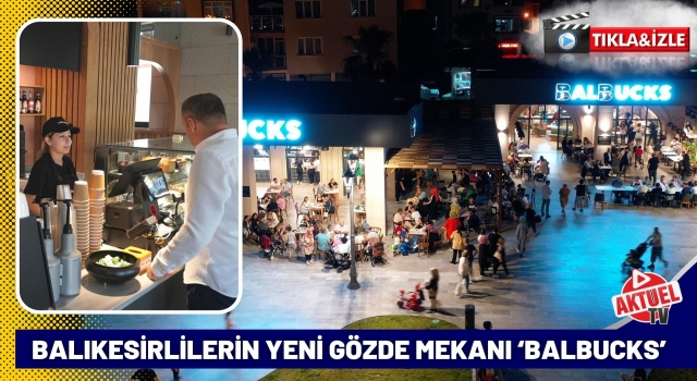 Balıkesirlilerin Yeni Gözde Mekanı ‘Balbucks’