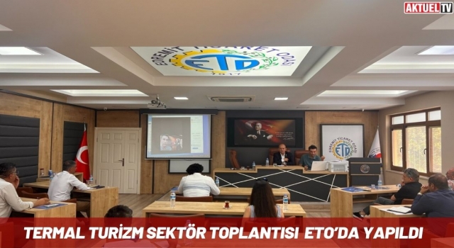 Termal Turizm Sektör Toplantısı ETO’da Yapıldı