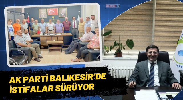 Ak Parti Balıkesir’de İstifalar Sürüyor