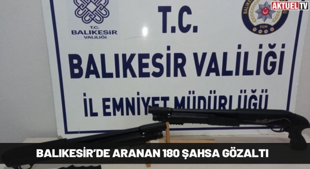 Balıkesir’de Aranan 180 Şahsa Gözaltı