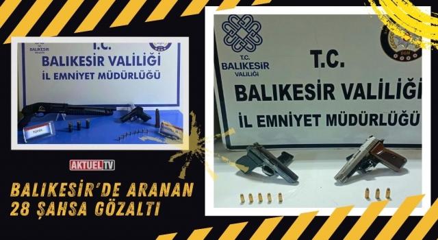 Balıkesir'de Aranan 28 Şahsa Gözaltı