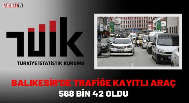 Balıkesir'de Trafiğe Kayıtlı Araç 568 bin 42 Oldu