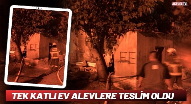 Tek Katlı Ev Alevlere Teslim Oldu