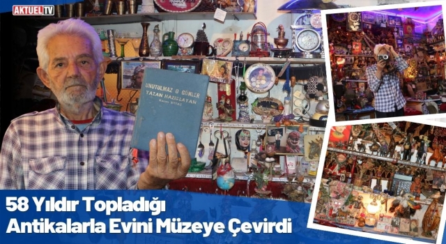 58 Yıldır Topladığı Antikalarla Evini Müzeye Çevirdi