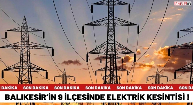 Balıkesir’in 9 İlçesinde Elektrik Kesintisi !