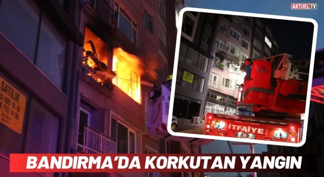 Bandırma’da Korkutan Yangın