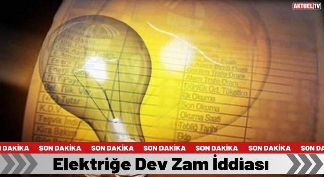 Elektriğe  Dev Zam İddiası