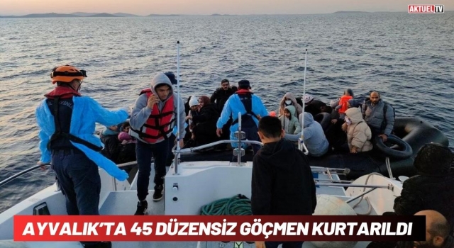 Ayvalık’ta 45 Düzensiz Göçmen Kurtarıldı