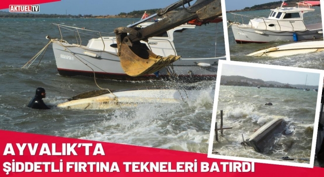 Ayvalık’ta Şiddetli Fırtına Tekneleri Batırdı