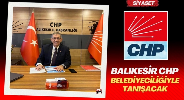 Balıkesir CHP Belediyeciliğiyle Tanışacak