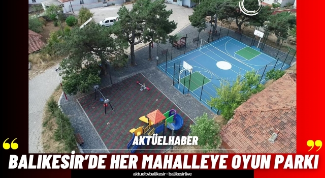 Balıkesir’de 20 İlçede Her Mahalleye Oyun Parkı