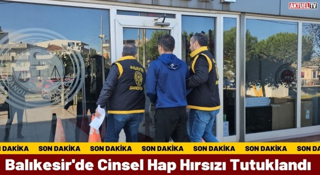 Balıkesir'de Cinsel Hap Hırsızı Tutuklandı