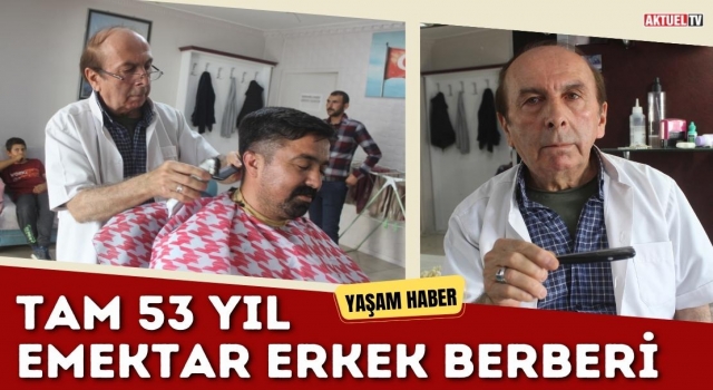 Emektar Berber 53 Yıldır Mesleğini Yapıyor