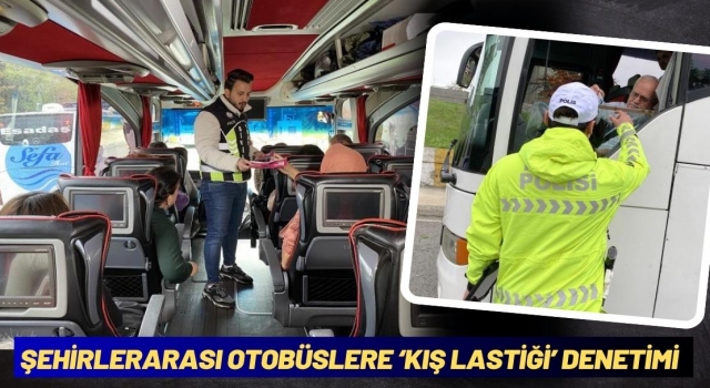 Şehirlerarası Yolcu Otobüslerine ‘Kış Lastiği’ Denetimi