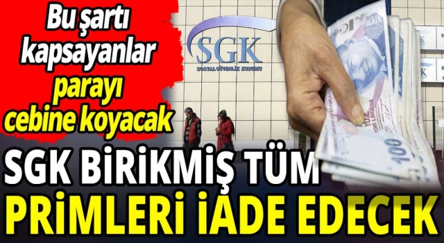 SGK Birikmiş Tüm Primleri İade Edecek!