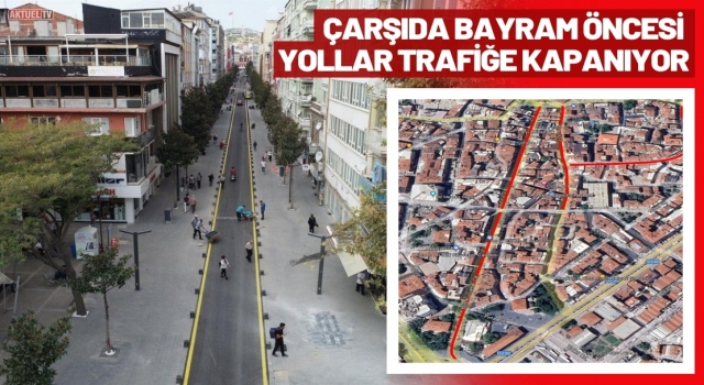 Çarşıda bayram öncesi yollar trafiğe kapanıyor