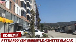 Edremit PTT Kargo Yeni Şubesiyle Hizmette Olacak