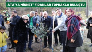 Ata'ya Minnet” Fidanlar toprakla buluştu..